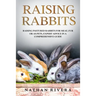 Raising Rabbits: Raising Pastured Rabbits for Meat, Fur or as Pets, Expert Advice in a Comprehensive Guide