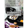The Art of Modern Gastronomy: Techniques and Recipes for the Contemporary Chef