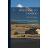 Overland to Cariboo [microform]: an Eventful Journey of Canadian Pioneers to the Gold-fields of British Columbia in 1862