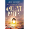 Returning to the Ancient Paths: A Call to Divine Power; Purpose; and Presence