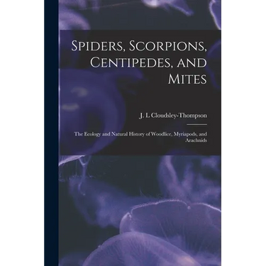 Spiders, Scorpions, Centipedes, and Mites; the Ecology and Natural History of Woodlice, Myriapods, and Arachnids