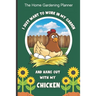 The Home Gardening Planner I Just Want To Work In My Garden And Hang Out With My Chicken: Yearly Garden Organizer with Garden Tips for Common Fruits a