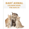 Baby Animal Coloring Book For Adults: 50 unique baby animal designs, a stress relieve and mind relaxation coloring book. a creative coloring book