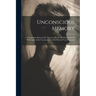 Unconscious Memory: A Comparison Between the Theory of Dr. Ewald Hering and the "Philosophy of the Unconscious" of Dr. Edward Von Hartmann
