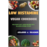 Low Histamine Vegan Cookbook: Delicious Plant-Based Recipes for a Balanced Immune System