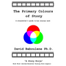The Primary Colours of Story: A storyteller's guide to how stories work