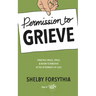 Permission to Grieve: Creating Grace, Space, & Room to Breathe in the Aftermath of Loss