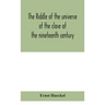 The Riddle Of The Universe At The Close Of The Nineteenth Century