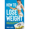 How To Lose Weight: And Stay In Shape Permanently