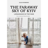 The Faraway Sky of Kyiv: Ukrainians in the War