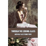 Through The Looking-Glass And What Alice Found There