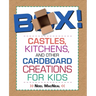 Box!: Castles, Kitchens, And Other Cardboard Creations For Kids