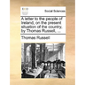 A Letter to the People of Ireland, on the Present Situation of the Country, by Thomas Russell, ...