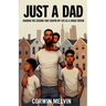 Just A Dad - Sharing the Lessons that Shaped My Life as a Single Father