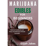 Marijuana Edible For Beginners: Medical cookbook and tasty and delicious infused cannabis