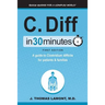 C. Diff in 30 Minutes: A Guide to Clostridium Difficile for Patients & Families