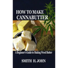 How to Make Cannabutter: A Beginner's Guide to Making Weed Butter