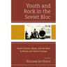 Youth and Rock in the Soviet Bloc: Youth Cultures, Music, and the State in Russia and Eastern Europe