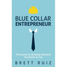 Blue Collar Entrepreneur: 9 Principles for Building a Business That Works for You