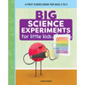 Big Science Experiments for Little Kids: A First Science Book for Ages 3 to 5
