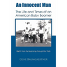 An Innocent Man the Life and Times of an American Baby Boomer: Part 1 from the Beginnings Through the 1960s