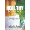 Heal.thy Low-Back: Release Low-Back Pain by Understanding the Cause and the Cure