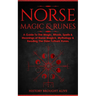 Norse Magic & Runes: A Guide To The Magic, Rituals, Spells & Meanings of Norse Magick, Mythology & Reading The Elder Futhark Runes