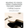 Relating to Voices Using Compassion Focused Therapy: A Self-Help Companion