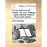 Hymns and Sacred Poems. by John Wesley, ... and Charles Wesley, ... the Fourth Edition.