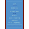 Law and the Borders of Belonging in the Long-Ninteenth-Century United States