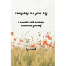 Every day is a good day: 5 minutes each morning to motivate yourself