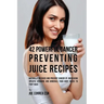 42 Powerful Cancer Preventing Juice Recipes: Naturally Recover and Prevent Cancer by Increasing Specific Vitamins and Minerals Your Body Needs to Figh