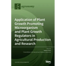 Application of Plant Growth Promoting Microorganism and Plant Growth Regulators in Agricultural Production and Research