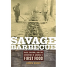 Savage Barbecue: Race, Culture, and the Invention of America's First Food