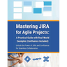 Mastering JIRA for Agile Projects: A Practical Guide with Real-World Examples (Confluence Included): Unlock the Power of JIRA and Confluence for Seaml