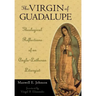 The Virgin of Guadalupe: Theological Reflections of an Anglo-Lutheran Liturgist