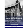 History of Spartanburg County: Authentic Biographical Records, Social Events, and Civil War Stories of Spartanburg, South Carolina - 1783 to 1900