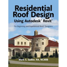 Residential Roof Design Using Autodesk(R) Revit(R): For Beginning and Experienced Revit(R) Designers