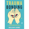 Trauma Bonding: Detoxing and Healing From an Abusive Narcissistic Relationship