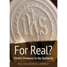 For Real? Christ's Presence in the Eucha: Christ's Presence in the Eucharist