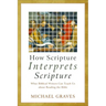 How Scripture Interprets Scripture: What Biblical Writers Can Teach Us about Reading the Bible