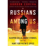 Russians Among Us: Sleeper Cells, Ghost Stories, and the Hunt for Putin's Spies