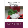 How to Make Homemade Ice Cream: Simple and Easy Ice Cream Maker Recipes
