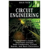 Circuit Engineering: The Beginner's Guide to Electronic Circuits, Semi-Conductors, Circuit Boards, and Basic Electronics