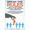 Break the Rules: How to Get Hired for Any Job Without Even Applying: The New Approach to Your Career Search. Crush the Job Interview &