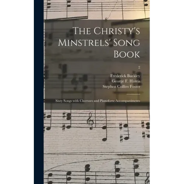 The Christy's Minstrels' Song Book: Sixty Songs With Choruses and Pianoforte Accompaniments; 2