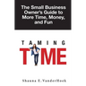 Taming Time: the Small Business Owner's Guide to More Time, Money, and Fun