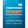 The Straightforward Internet: Your Simplified Guide to Exploring Everything from Basics to Social Media to the Deep Web