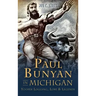 Paul Bunyan in Michigan: Yooper Logging, Lore & Legends