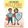 The No More Bullying Book for Kids: Become Strong, Happy, and Bully-Proof